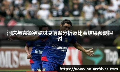 bwin必赢河床与克鲁塞罗对决前瞻分析及比赛结果预测探讨