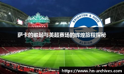 bwin必赢萨卡的崛起与英超赛场的辉煌旅程探秘